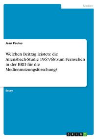 Produktbild: Welchen Beitrag leistete die Allensbach-Studie 1967/68 zum Fernsehen in der BRD f&uuml;r die Mediennutzungsforschung?