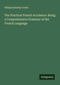 Produktbild: The Practical French Accidence: Being a Comprehensive Grammar of the French Language