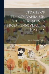 Produktbild: Stories of Pennsylvania, Or, School Readings From Pennsylvania History