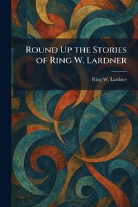 Produktbild: Round Up the Stories of Ring W. Lardner
