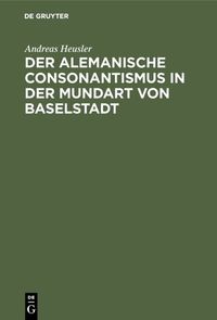Bild vom Artikel Der alemanische Consonantismus in der Mundart von Baselstadt vom Autor Andreas Heusler
