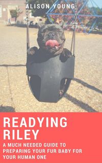 Produktbild: Readying Riley: A Much Needed Guide to Preparing Your Fur Baby for Your Human One