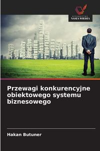 Produktbild: Przewagi konkurencyjne obiektowego systemu biznesowego