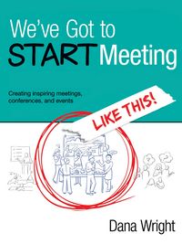 Produktbild: We've Got to START Meeting Like This!: Creating inspiring meetings, conferences, and events