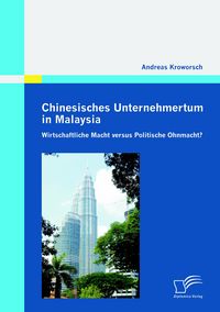 Produktbild: Chinesisches Unternehmertum in Malaysia: Wirtschaftliche Macht versus Politische Ohnmacht?