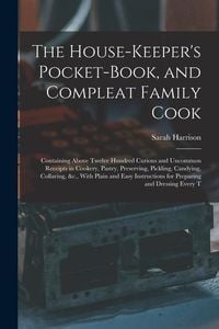 Produktbild: The House-Keeper's Pocket-Book, and Compleat Family Cook: Containing Above Twelve Hundred Curious and Uncommon Receipts in Cookery, Pastry, Preserving