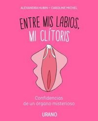 Produktbild: Entre mis labios, mi cl&iacute;toris : confidencias de un &oacute;rgano misterioso