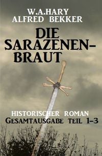 Produktbild: Die Sarazenenbraut: Historischer Roman: Gesamtausgabe Teil 1-3