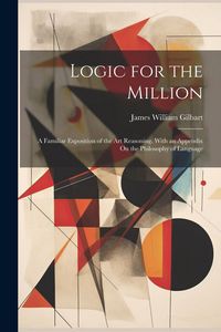 Produktbild: Logic for the Million: A Familiar Exposition of the Art Reasoning. With an Appendix On the Philosophy of Language