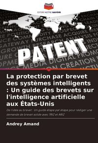 Produktbild: La protection par brevet des syst&egrave;mes intelligents : Un guide des brevets sur l'intelligence artificielle aux &Eacute;tats-Unis