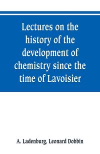Produktbild: Lectures on the history of the development of chemistry since the time of Lavoisier
