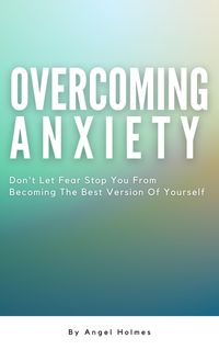 Produktbild: Overcoming Anxiety - Don't Let Fear Stop You From Becoming The Best Version Of Yourself