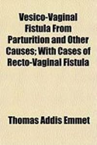 Produktbild: Vesico-Vaginal Fistula from Parturition and Other Causes; With Cases of Recto-Vaginal Fistula