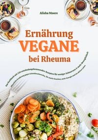 Produktbild: Vegane Ern&auml;hrung bei Rheuma: Das Kochbuch mit 150 entz&uuml;ndungshemmenden Rezepten f&uuml;r weniger Schmerzen & mehr Beweglichkeit