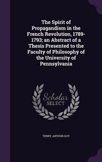 Produktbild: The Spirit of Propagandism in the French Revolution, 1789-1793; an Abstract of a Thesis Presented to the Faculty of Philosophy of the University of Pe
