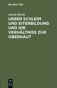 Produktbild: Ueber Schleim und Eiterbildung und ihr Verh&auml;ltni&szlig; zur Oberhaut