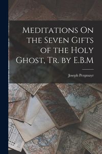 Produktbild: Meditations On the Seven Gifts of the Holy Ghost, Tr. by E.B.M
