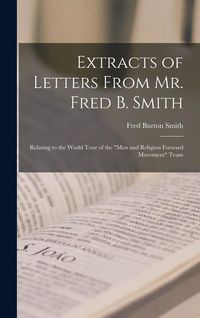 Produktbild: Extracts of Letters From Mr. Fred B. Smith: Relating to the World Tour of the "Men and Religion Forward Movement" Team
