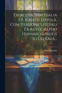 Produktbild: Exercitia Spiritualia S.p. Ignatii Loyola, Cum Versione Literali Ex Autographo Hispanico, Notis Illustrata...