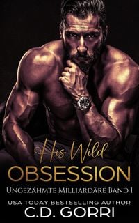 Produktbild: His Wild Obsession: Ungez&auml;hmte Milliard&auml;re Band 1