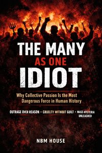 Produktbild: The Many as One Idiot Why Collective Passion Is the Most Dangerous Force in Human History
