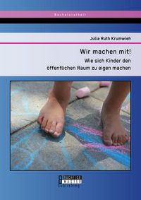 Produktbild: Wir machen mit! Wie sich Kinder den &ouml;ffentlichen Raum zu eigen machen