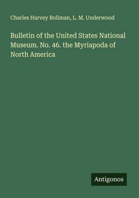 Produktbild: Bulletin of the United States National Museum. No. 46. the Myriapoda of North America