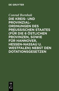 Produktbild: Die Kreis- und Provinzial-Ordnungen des Preu&szlig;ischen Staates (f&uuml;r die 6 &ouml;stlichen Provinzen, sowie f&uuml;r Hannover, Hessen-Nassau u. Westfalen) nebst den