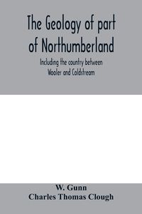 Produktbild: The geology of part of Northumberland, including the country between Wooler and Coldstream; (explanation of quarter-sheet 110 S. W., new series, sheet