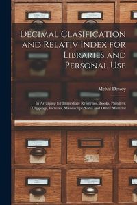 Produktbild: Decimal Clasification and Relativ Index for Libraries and Personal Use: In Arranjing for Immediate Reference, Books, Pamflets, Clippings, Pictures, Ma