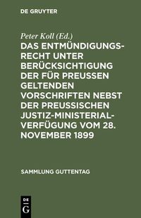 Produktbild: Das Entm&uuml;ndigungsrecht unter Ber&uuml;cksichtigung der f&uuml;r Preu&szlig;en geltenden Vorschriften nebst der preu&szlig;ischen Justiz-Ministerial-Verf&uuml;gung vom 28. Novemb