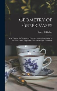 Produktbild: Geometry of Greek Vases; Attic Vases in the Museum of Fine Arts Analysed According to the Principles of Proportion Discovered by Jay Hambidge