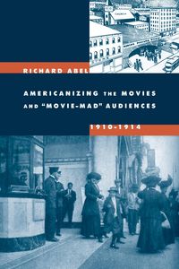 Produktbild: Americanizing the Movies and Movie-Mad Audiences, 1910-1914