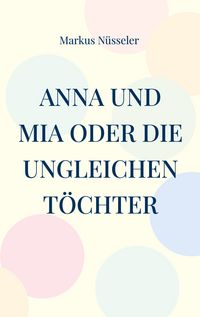 Produktbild: Anna und Mia oder die ungleichen T&ouml;chter