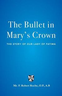 Produktbild: The Bullet in Mary's Crown: The Story of Our Lady of Fatima
