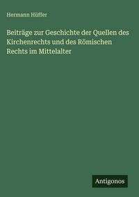 Produktbild: Beitr&auml;ge zur Geschichte der Quellen des Kirchenrechts und des R&ouml;mischen Rechts im Mittelalter