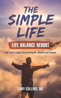 Produktbild: The Simple Life - Life Balance Reboot: The Three-Legged Stool for Health, Wealth and Purpose