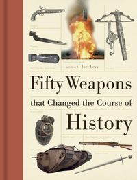 Produktbild: Levy, J: Fifty Weapons That Changed the Course of History