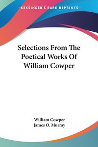 Produktbild: Selections From The Poetical Works Of William Cowper
