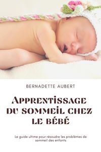 Produktbild: Apprentissage du sommeil chez le b&eacute;b&eacute;: Le guide ultime pour r&eacute;soudre les probl&egrave;mes de sommeil des enfants