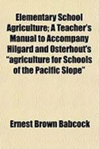 Produktbild: Elementary School Agriculture; A Teacher's Manual to Accompany Hilgard and Osterhout's "Agriculture for Schools of the Pacific Slope"