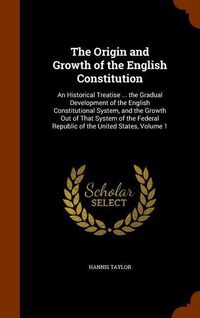 Produktbild: The Origin and Growth of the English Constitution: An Historical Treatise ... the Gradual Development of the English Constitutional System, and the Gr