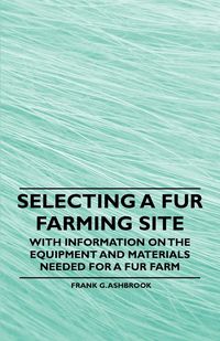 Produktbild: Selecting a Fur Farming Site - With Information on the Equipment and Materials Needed for a Fur Farm