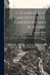 Produktbild: Cyclopedia of Architecture, Carpentry and Building: Mechanical Drawing. Architectural Lettering. Architectural Drawing