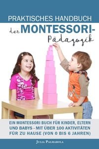 Produktbild: Praktisches Handbuch der Montessori - P&auml;dagogik: Ein Montessori Buch f&uuml;r Kinder, Eltern und Babys - Mit &uuml;ber 100 Aktivit&auml;ten f&uuml;r zu Hause (von 0 bis 6