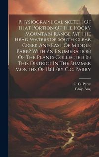 Produktbild: Physiographical Sketch Of That Portion Of The Rocky Mountain Range ?at The Head Waters Of South Clear Creek And East Of Middle Park? With An Enumerati