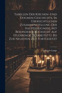 Produktbild: Tabellen Der Kirchen- Und Dogmen-geschichte, In &Uuml;bersichtlicher Zusammenstellung Der Hauptereignisse, Mit Besonderer R&uuml;cksicht Auf Studirende, Bearbei