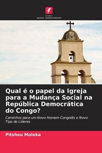 Produktbild: Qual &eacute; o papel da Igreja para a Mudan&ccedil;a Social na Rep&uacute;blica Democr&aacute;tica do Congo?