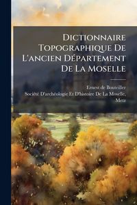 Produktbild: Dictionnaire Topographique De L'ancien D&Atilde;(c)partement De La Moselle
