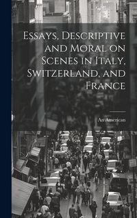 Produktbild: Essays, Descriptive and Moral on Scenes in Italy, Switzerland, and France